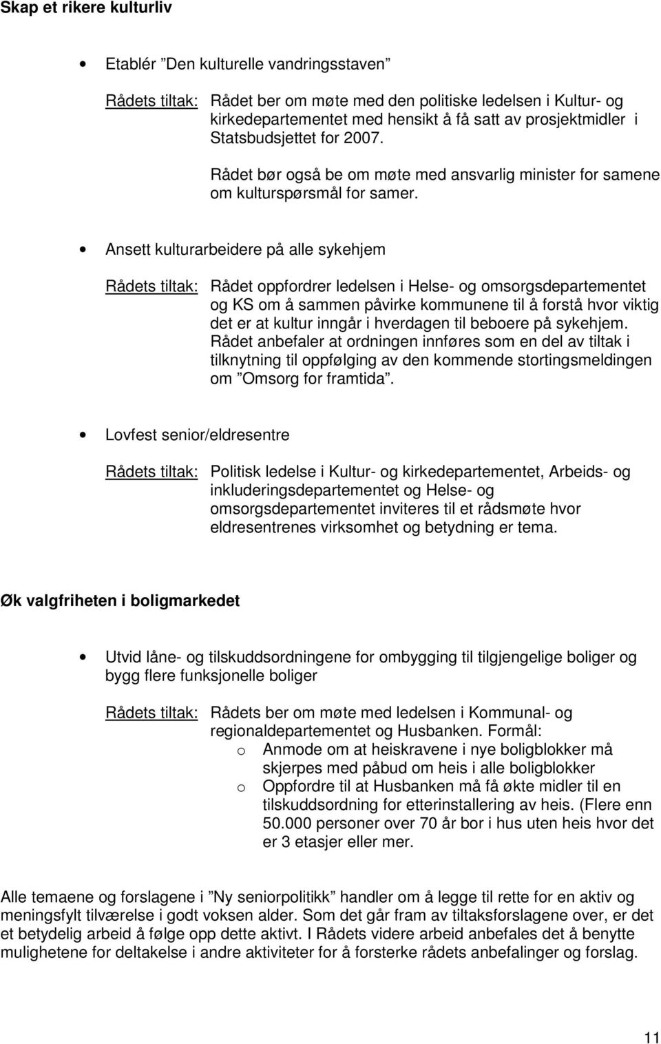 Ansett kulturarbeidere på alle sykehjem Rådets tiltak: Rådet oppfordrer ledelsen i Helse- og omsorgsdepartementet og KS om å sammen påvirke kommunene til å forstå hvor viktig det er at kultur inngår