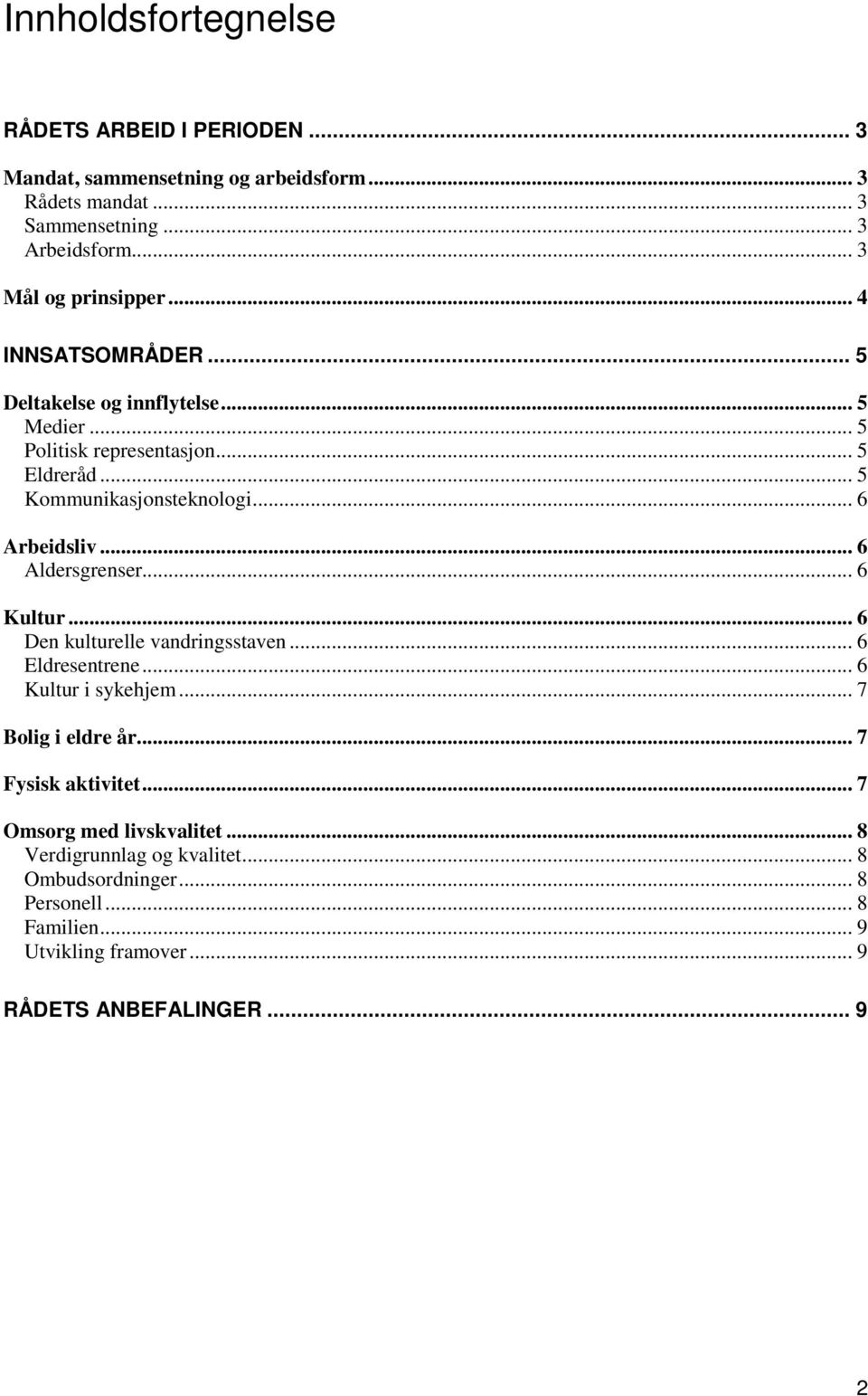 .. 6 Arbeidsliv... 6 Aldersgrenser... 6 Kultur... 6 Den kulturelle vandringsstaven... 6 Eldresentrene... 6 Kultur i sykehjem... 7 Bolig i eldre år.