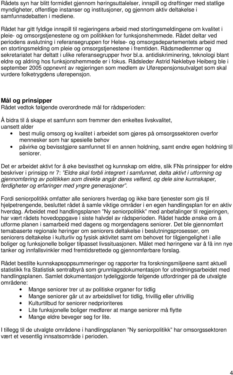 Rådet deltar ved periodens avslutning i referansegruppen for Helse- og omsorgsdepartementets arbeid med en stortingsmelding om pleie og omsorgstjenestene i fremtiden.