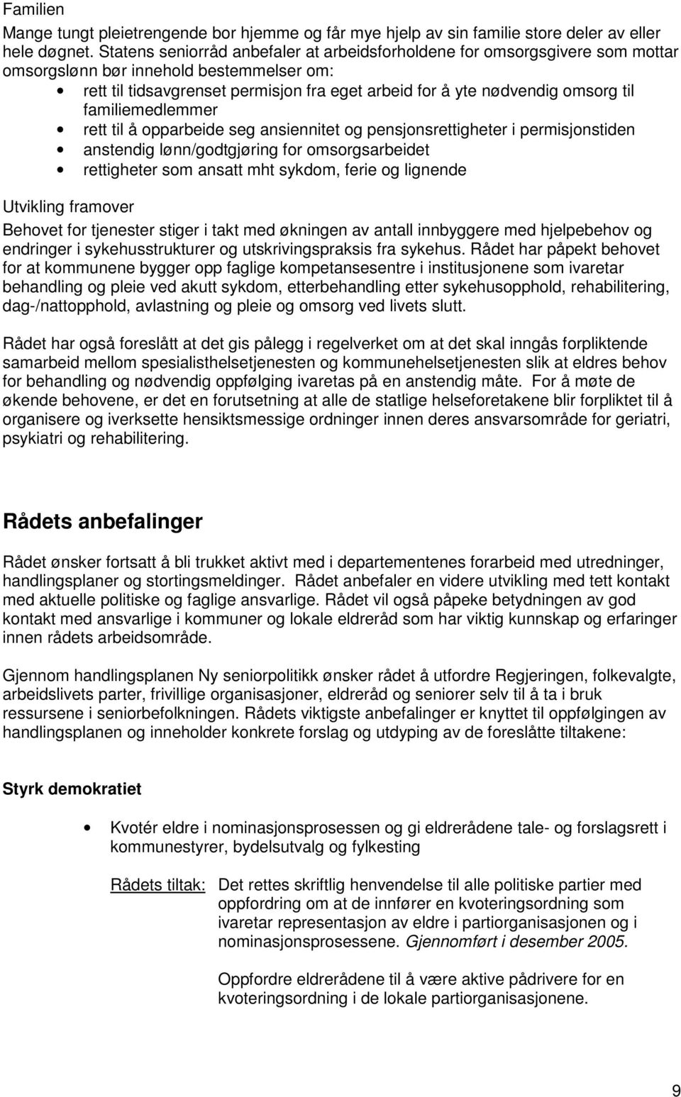 familiemedlemmer rett til å opparbeide seg ansiennitet og pensjonsrettigheter i permisjonstiden anstendig lønn/godtgjøring for omsorgsarbeidet rettigheter som ansatt mht sykdom, ferie og lignende