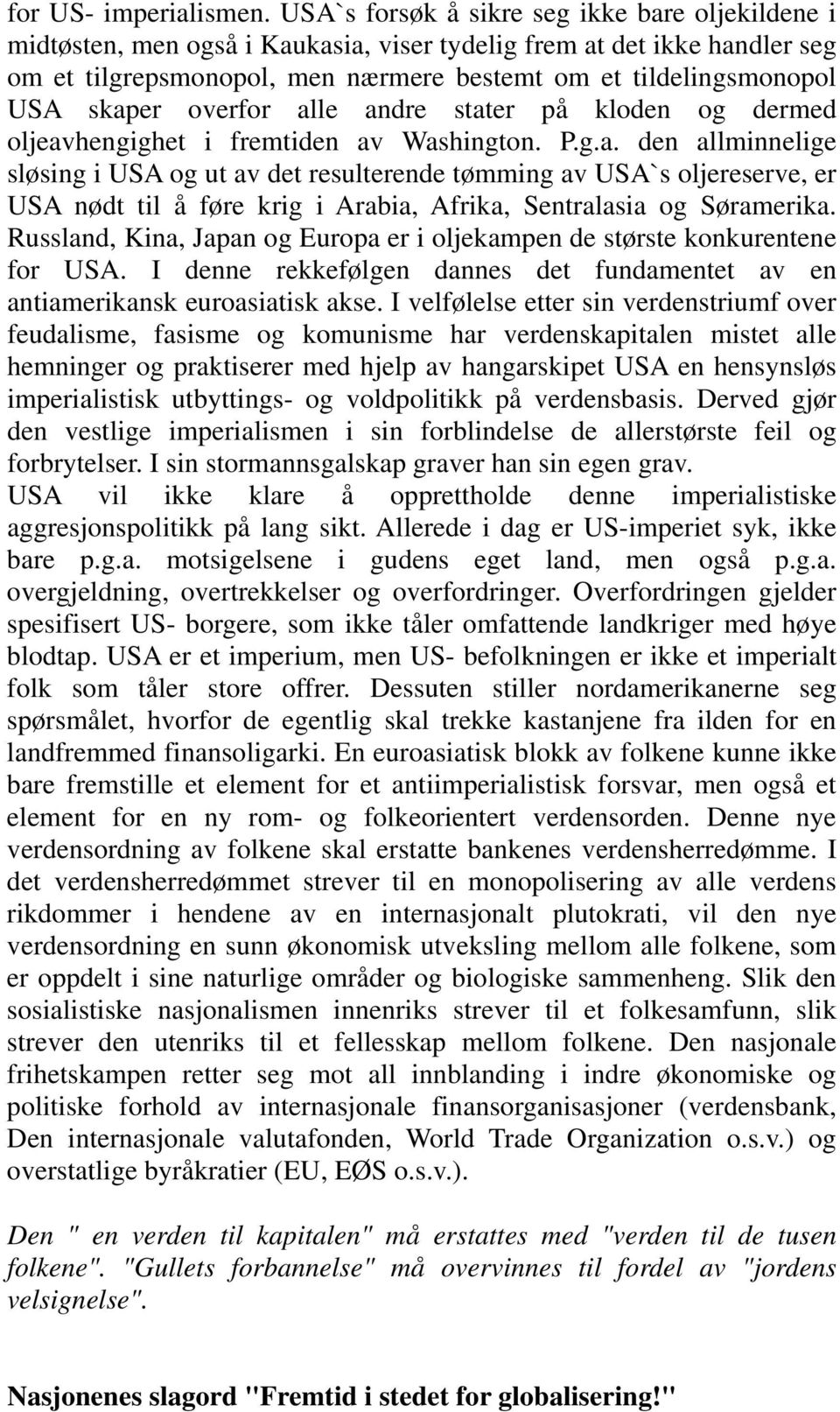 skaper overfor alle andre stater på kloden og dermed oljeavhengighet i fremtiden av Washington. P.g.a. den allminnelige sløsing i USA og ut av det resulterende tømming av USA`s oljereserve, er USA nødt til å føre krig i Arabia, Afrika, Sentralasia og Søramerika.