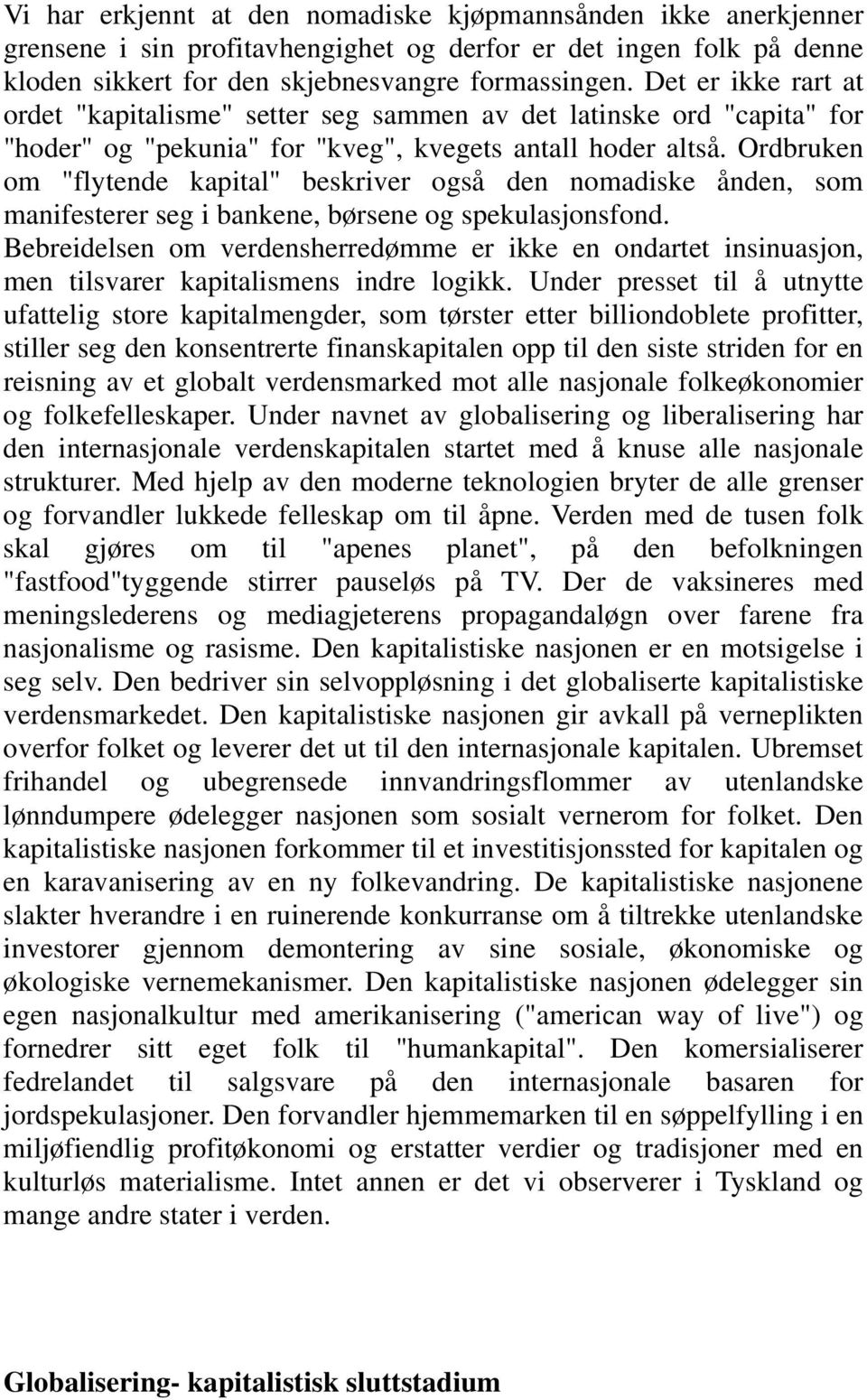 Ordbruken om "flytende kapital" beskriver også den nomadiske ånden, som manifesterer seg i bankene, børsene og spekulasjonsfond.