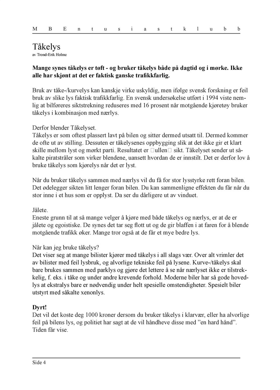 En venk nderøkele før i 1994 vie nemlig a ilførere ikrekning redere med 16 proen når mogående kjøreøy rker åkely i kominajon med nærly. Derfor lender Tåkelye.