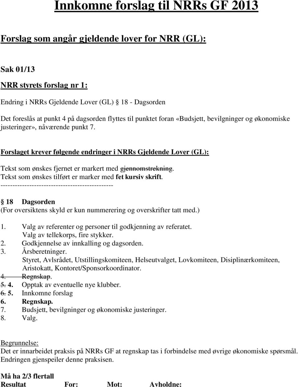 Forslaget krever følgende endringer i NRRs Gjeldende Lover (GL): Tekst som ønskes fjernet er markert med gjennomstrekning. Tekst som ønskes tilført er marker med fet kursiv skrift.