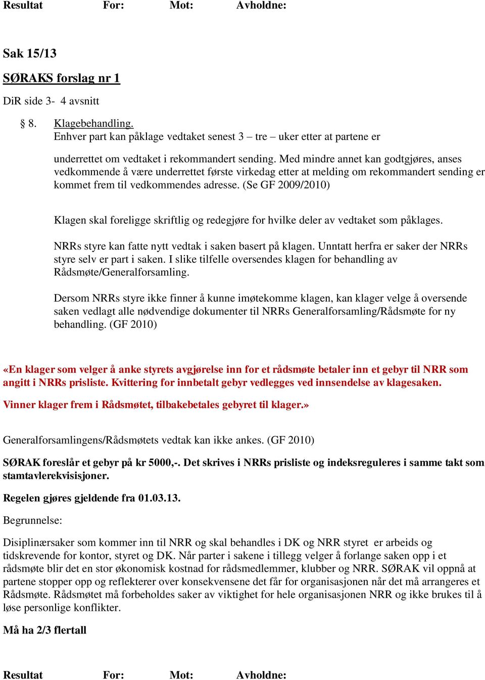 (Se GF 2009/2010) Klagen skal foreligge skriftlig og redegjøre for hvilke deler av vedtaket som påklages. NRRs styre kan fatte nytt vedtak i saken basert på klagen.