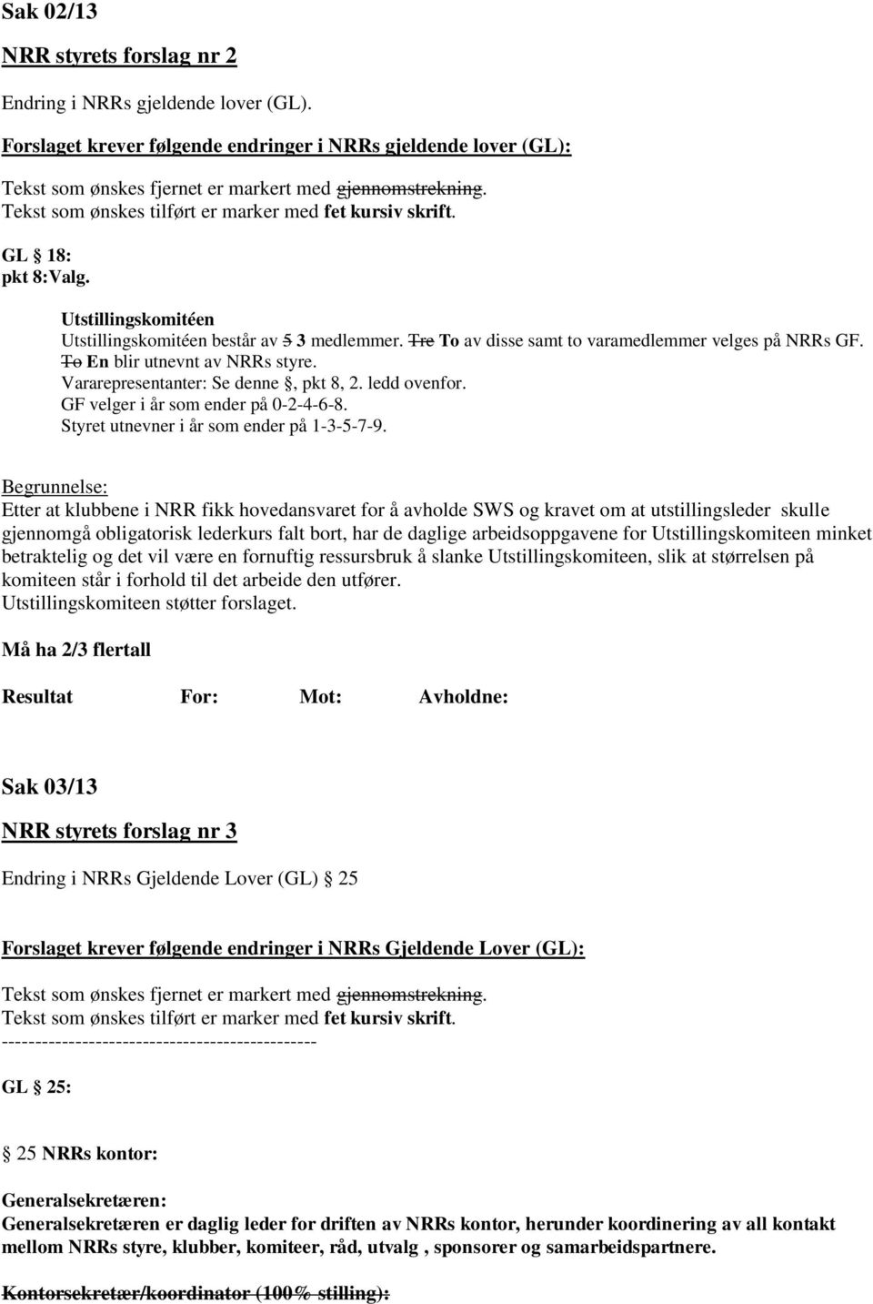 To En blir utnevnt av NRRs styre. Vararepresentanter: Se denne, pkt 8, 2. ledd ovenfor. GF velger i år som ender på 0-2-4-6-8. Styret utnevner i år som ender på 1-3-5-7-9.