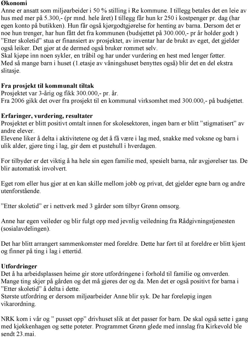 000,- pr år holder godt ) Etter skoletid stua er finansiert av prosjektet, av inventar har de brukt av eget, det gjelder også leiker. Det gjør at de dermed også bruker rommet selv.