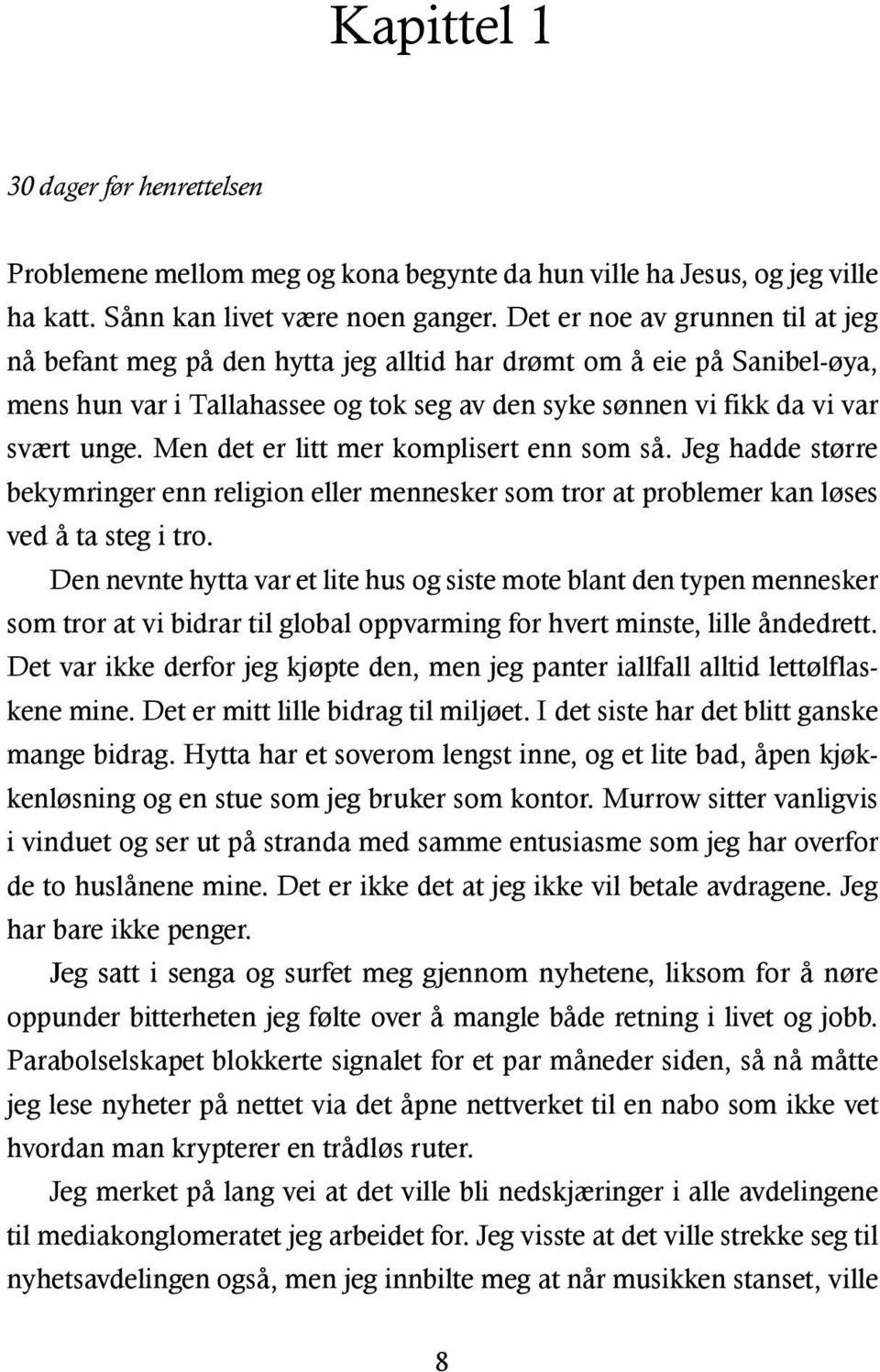 Men det er litt mer komplisert enn som så. Jeg hadde større bekymringer enn religion eller mennesker som tror at problemer kan løses ved å ta steg i tro.