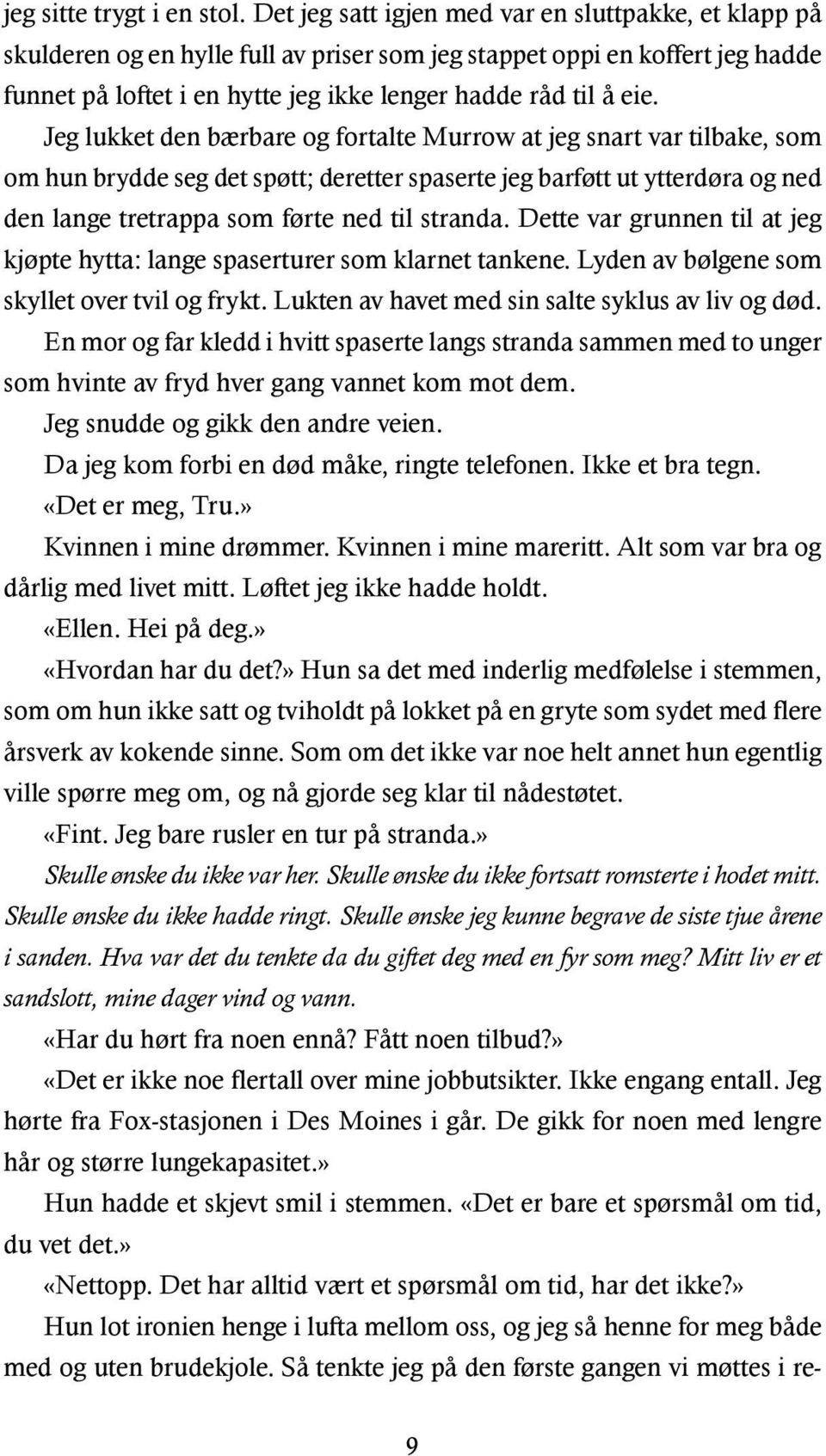 Jeg lukket den bærbare og fortalte Murrow at jeg snart var tilbake, som om hun brydde seg det spøtt; deretter spaserte jeg barføtt ut ytterdøra og ned den lange tretrappa som førte ned til stranda.