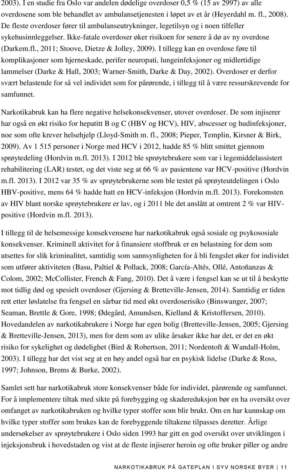 I tillegg kan en overdose føre til komplikasjoner som hjerneskade, perifer neuropati, lungeinfeksjoner og midlertidige lammelser (Darke & Hall, 2003; Warner-Smith, Darke & Day, 2002).