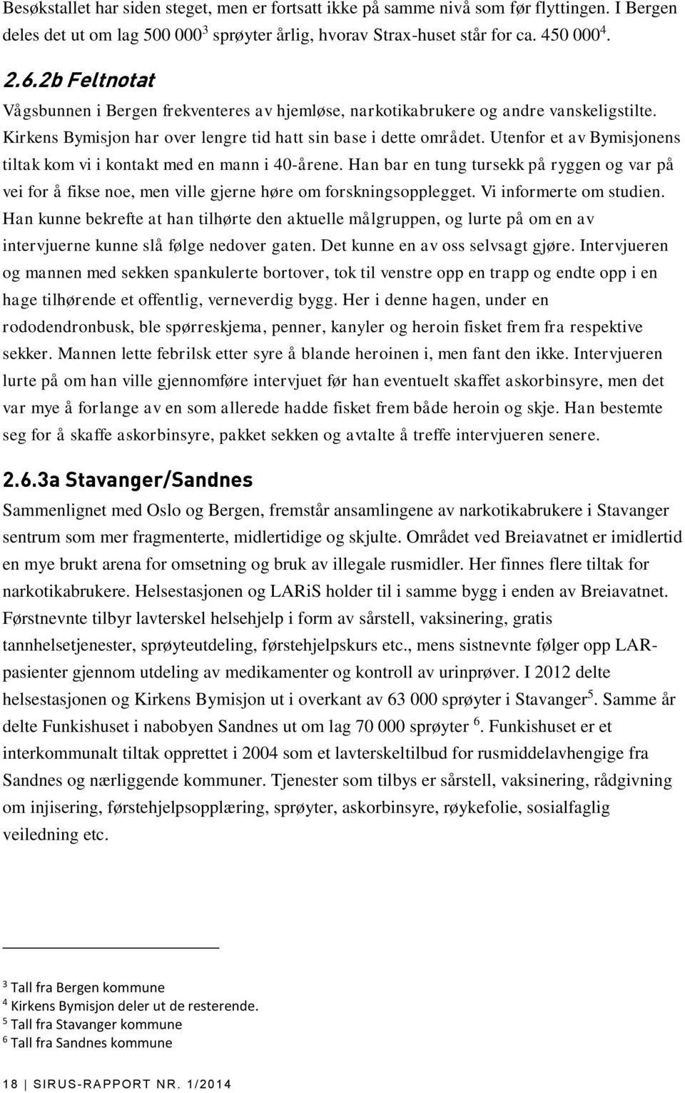 Utenfor et av Bymisjonens tiltak kom vi i kontakt med en mann i 40-årene. Han bar en tung tursekk på ryggen og var på vei for å fikse noe, men ville gjerne høre om forskningsopplegget.