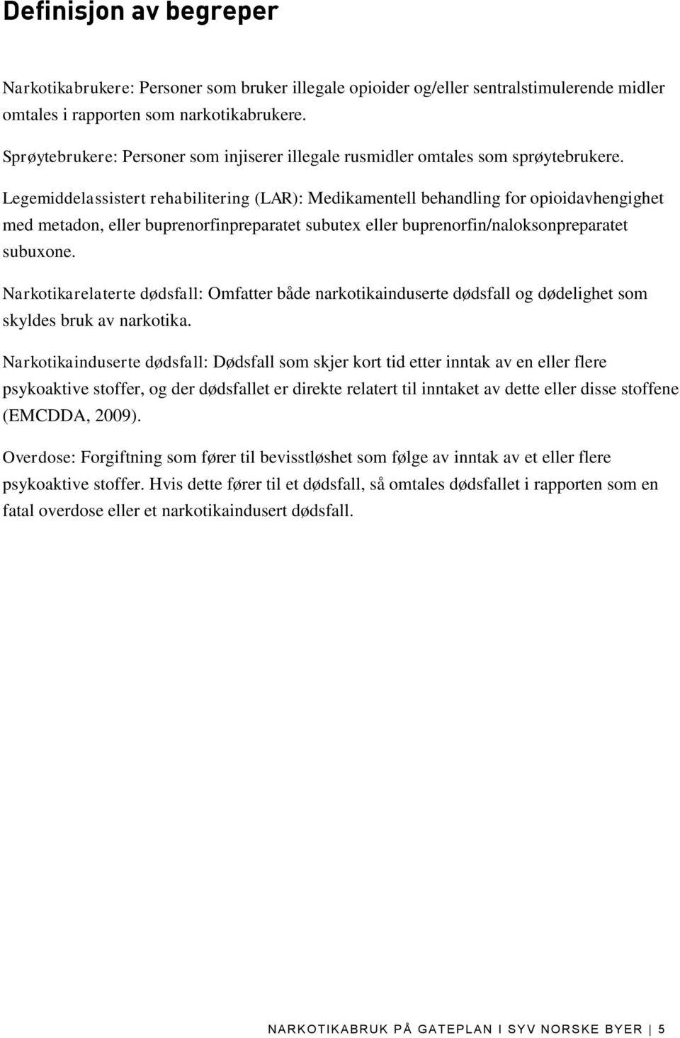 Legemiddelassistert rehabilitering (LAR): Medikamentell behandling for opioidavhengighet med metadon, eller buprenorfinpreparatet subutex eller buprenorfin/naloksonpreparatet subuxone.