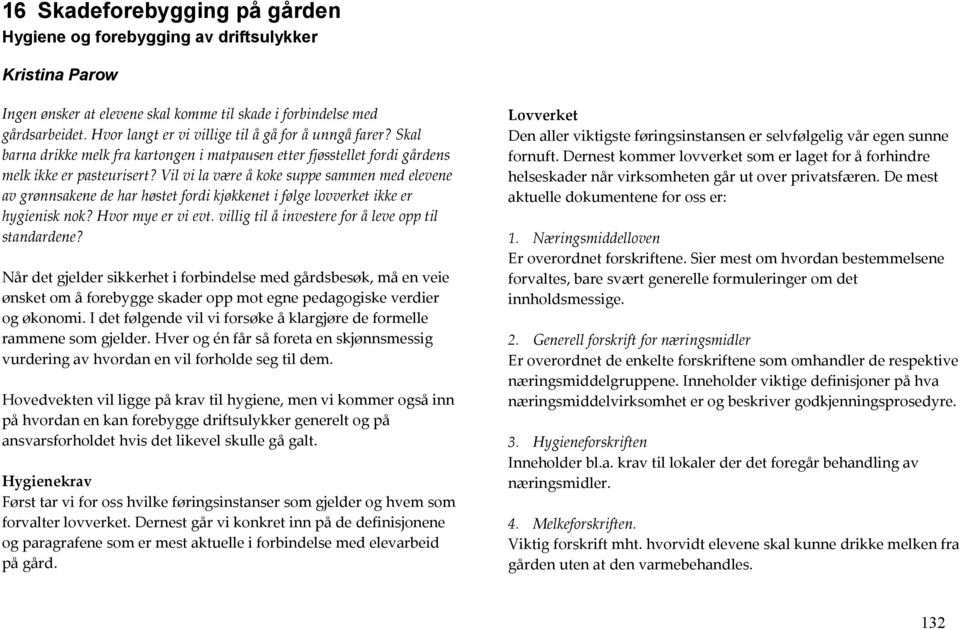 Vil vi la være å koke suppe sammen med elevene av grønnsakene de har høstet fordi kjøkkenet i følge lovverket ikke er hygienisk nok? Hvor mye er vi evt.