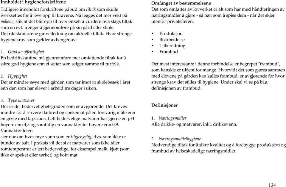 Distriktskontorene gir veiledning om aktuelle tiltak. Hvor strenge hygienekrav som gjelder avhenger av: 1.