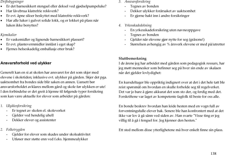 Fjernes helseskadelig emballasje etter bruk? Ansvarsforhold ved ulykker Generelt kan en si at skolen har ansvaret for det som skjer med elevene i skoletiden; inklusive evt. ulykker på gården.