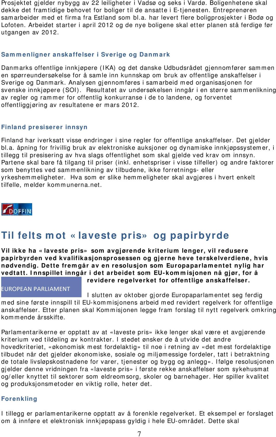 Arbeidet starter i april 2012 og de nye boligene skal etter planen stå ferdige før utgangen av 2012.