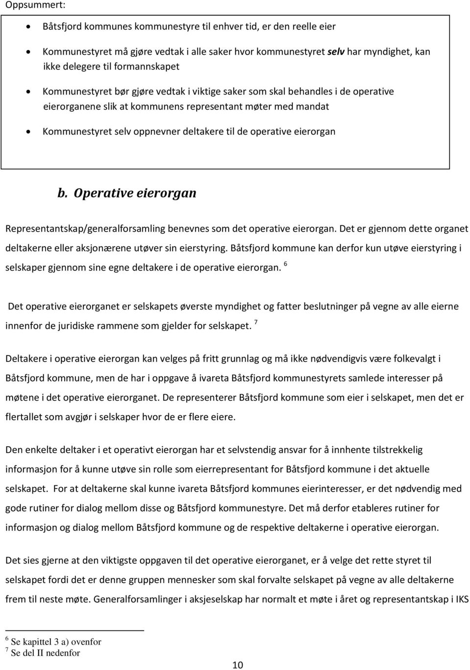 eierorgan b. Operative eierorgan Representantskap/generalforsamling benevnes som det operative eierorgan. Det er gjennom dette organet deltakerne eller aksjonærene utøver sin eierstyring.