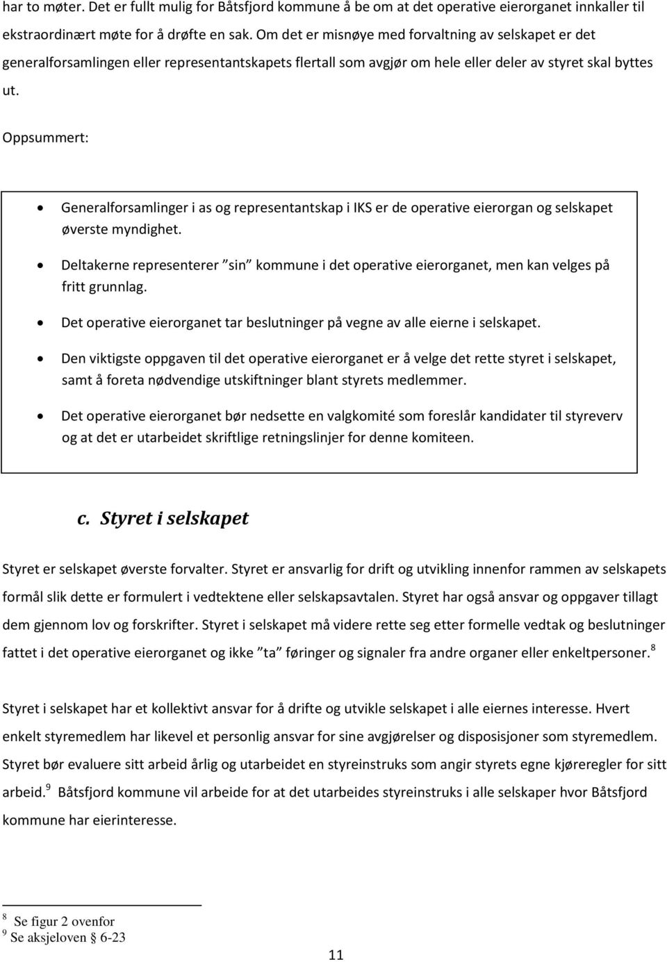 Oppsummert: Generalforsamlinger i as og representantskap i IKS er de operative eierorgan og selskapet øverste myndighet.