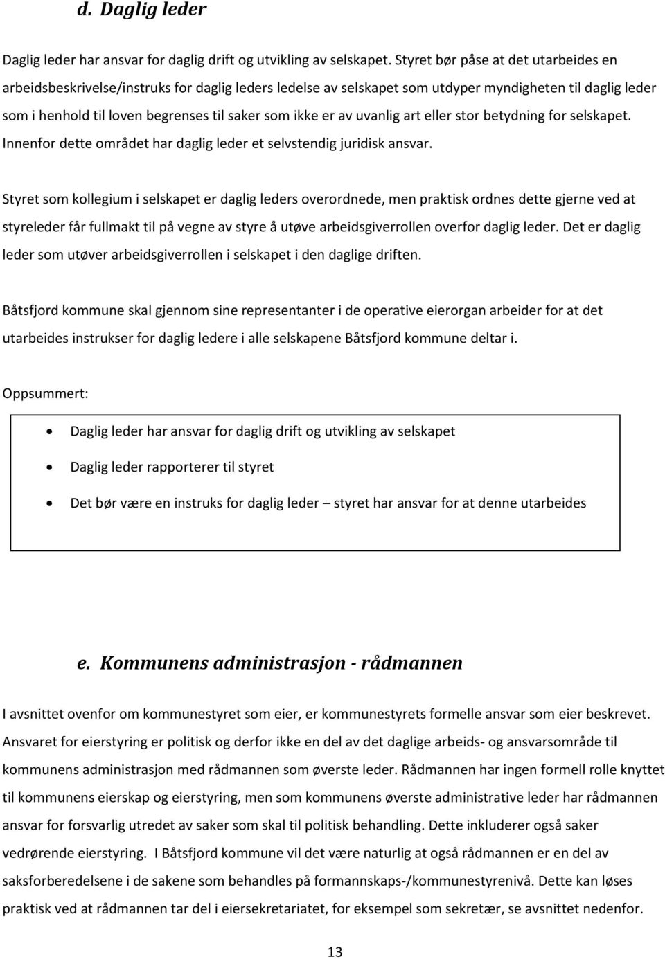 er av uvanlig art eller stor betydning for selskapet. Innenfor dette området har daglig leder et selvstendig juridisk ansvar.