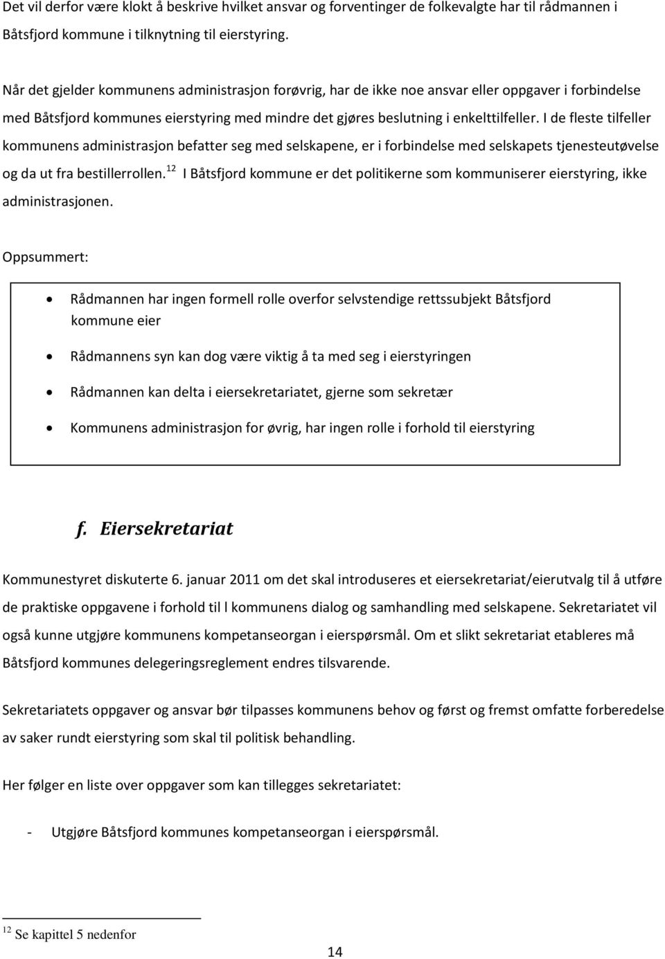 I de fleste tilfeller kommunens administrasjon befatter seg med selskapene, er i forbindelse med selskapets tjenesteutøvelse og da ut fra bestillerrollen.