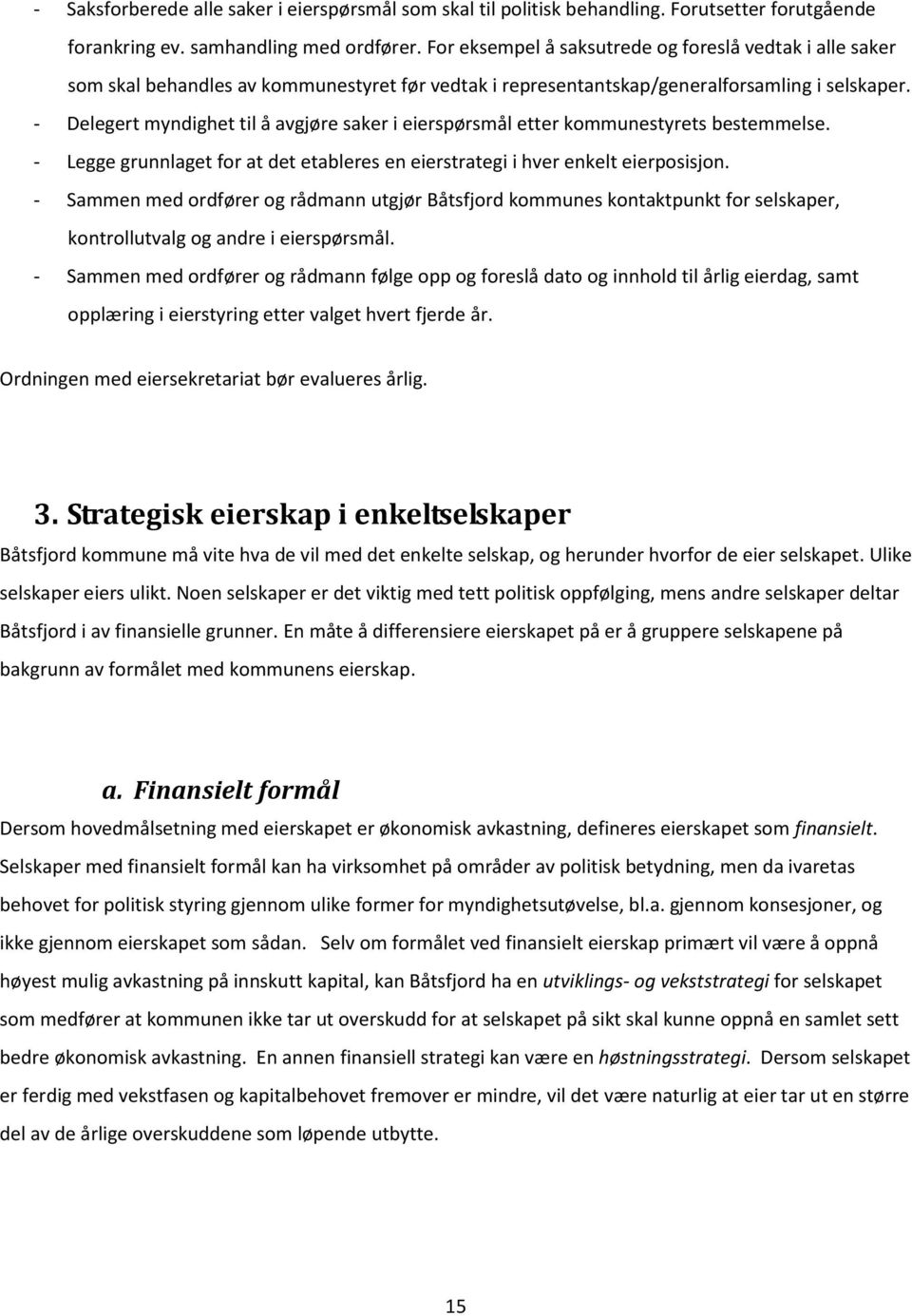 - Delegert myndighet til å avgjøre saker i eierspørsmål etter kommunestyrets bestemmelse. - Legge grunnlaget for at det etableres en eierstrategi i hver enkelt eierposisjon.