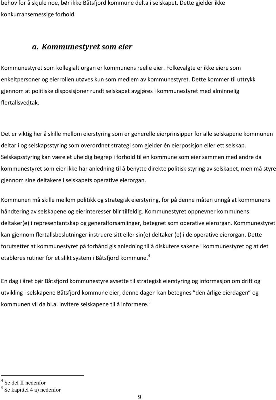 Dette kommer til uttrykk gjennom at politiske disposisjoner rundt selskapet avgjøres i kommunestyret med alminnelig flertallsvedtak.