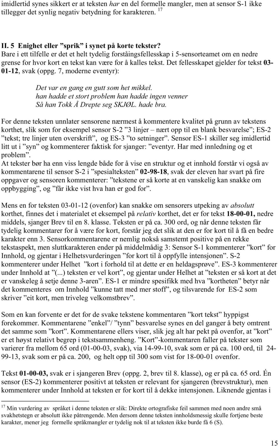 Det fellesskapet gjelder for tekst 03-01-12, svak (oppg. 7, moderne eventyr): Det var en gang en gutt som het mikkel. han hadde et stort problem han hadde ingen venner Så han Tokk Å Drepte seg SKJØL.