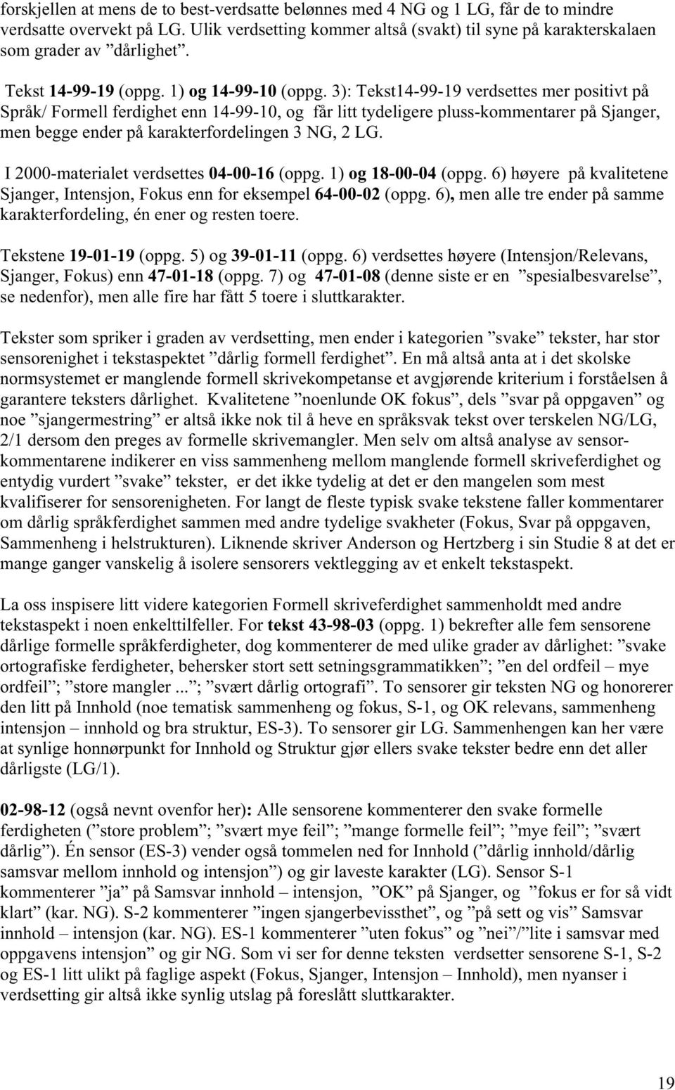 3): Tekst14-99-19 verdsettes mer positivt på Språk/ Formell ferdighet enn 14-99-10, og får litt tydeligere pluss-kommentarer på Sjanger, men begge ender på karakterfordelingen 3 NG, 2 LG.