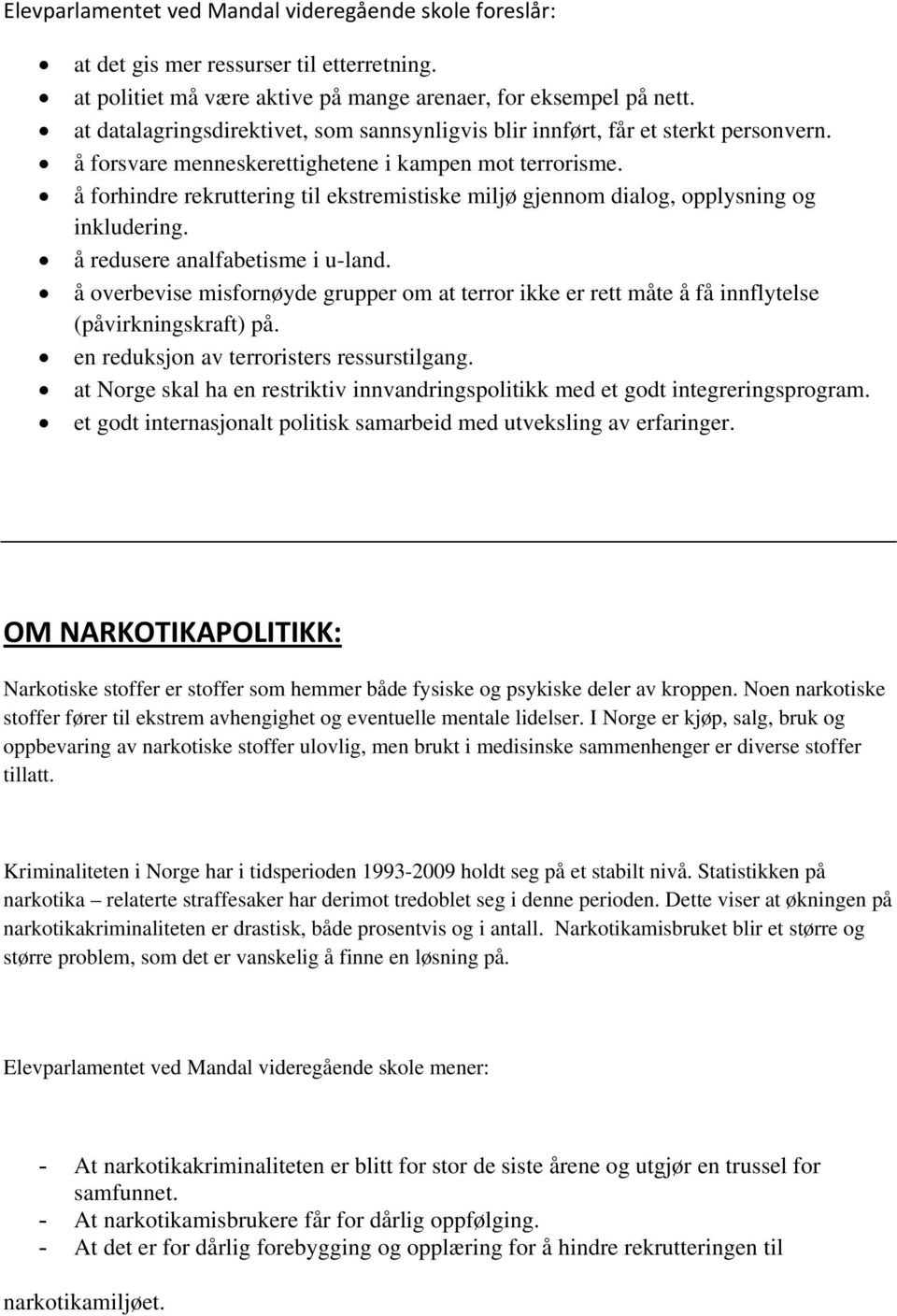 å forhindre rekruttering til ekstremistiske miljø gjennom dialog, opplysning og inkludering. å redusere analfabetisme i u-land.