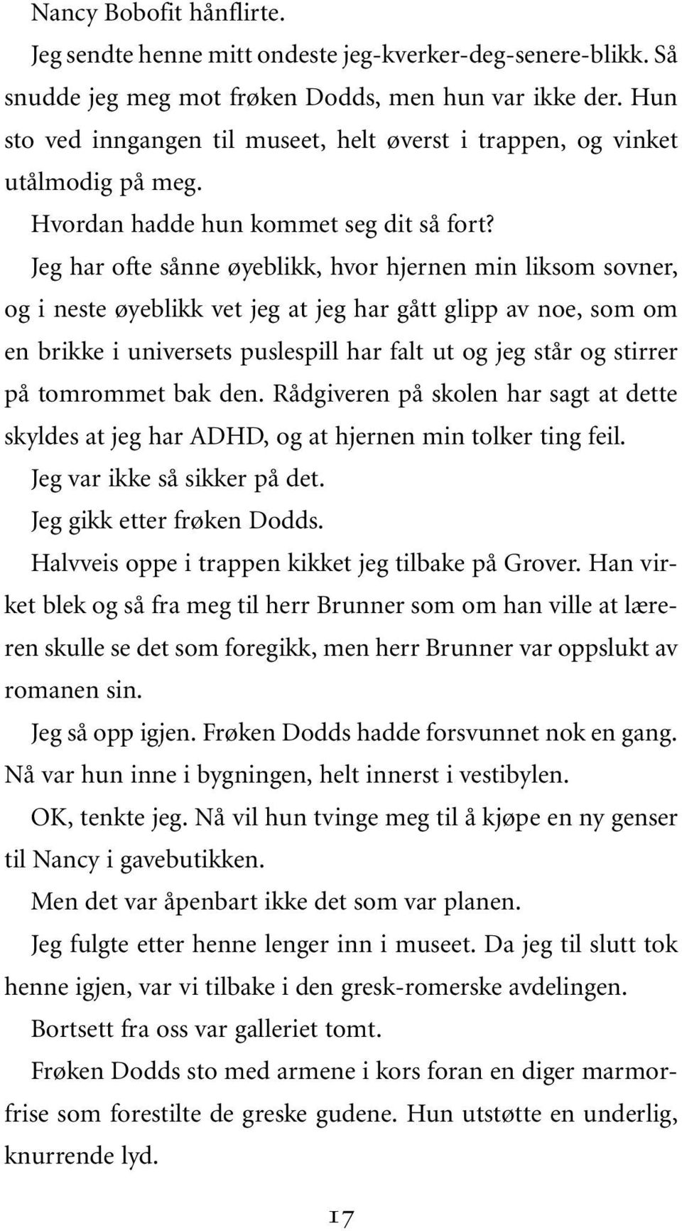 Jeg har ofte sånne øyeblikk, hvor hjernen min liksom sovner, og i neste øyeblikk vet jeg at jeg har gått glipp av noe, som om en brikke i universets puslespill har falt ut og jeg står og stirrer på