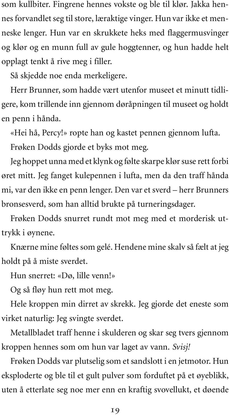 Herr Brunner, som hadde vært utenfor museet et minutt tidligere, kom trillende inn gjennom døråpningen til museet og holdt en penn i hånda. «Hei hå, Percy!» ropte han og kastet pennen gjennom lufta.