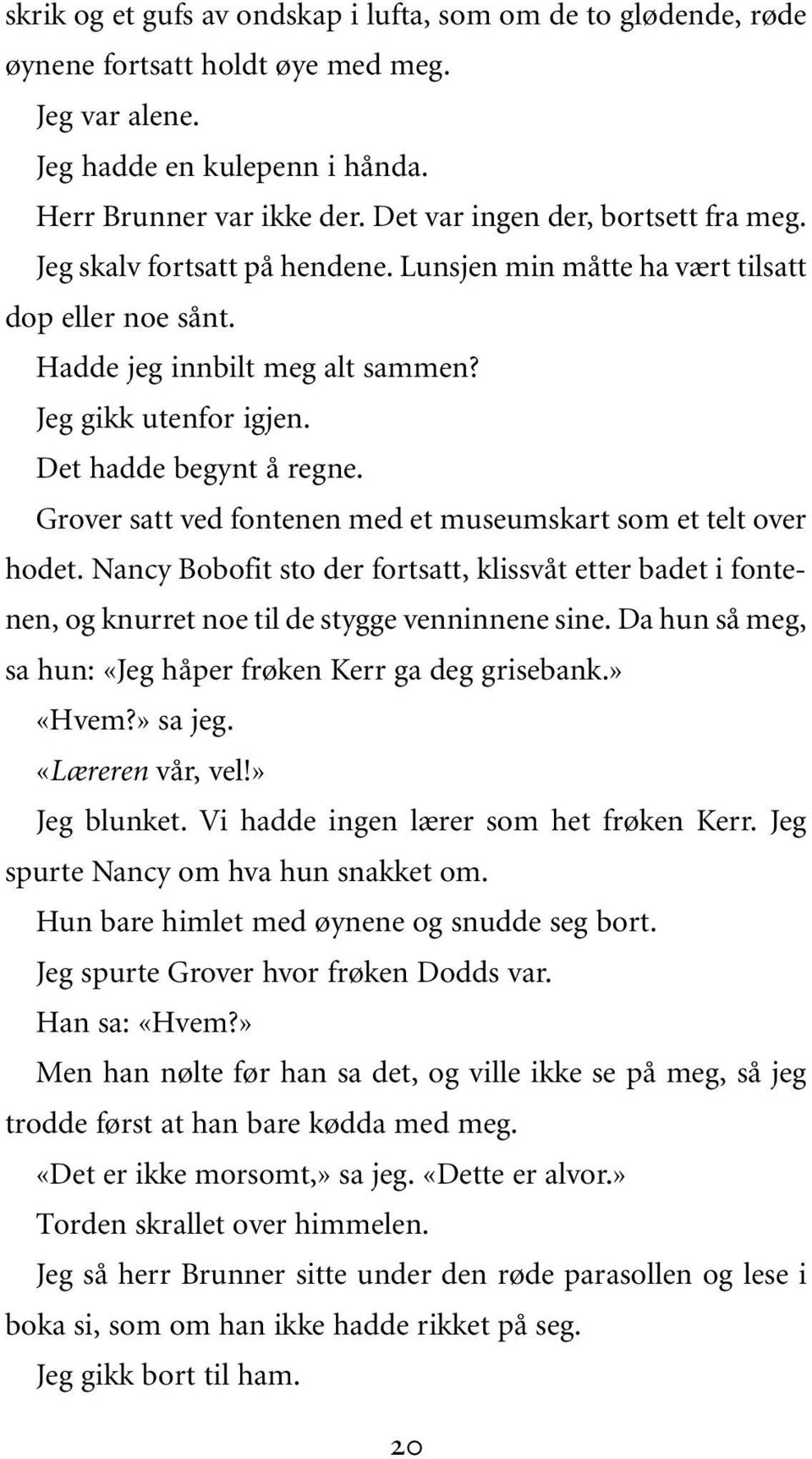 Det hadde begynt å regne. Grover satt ved fontenen med et museumskart som et telt over hodet.