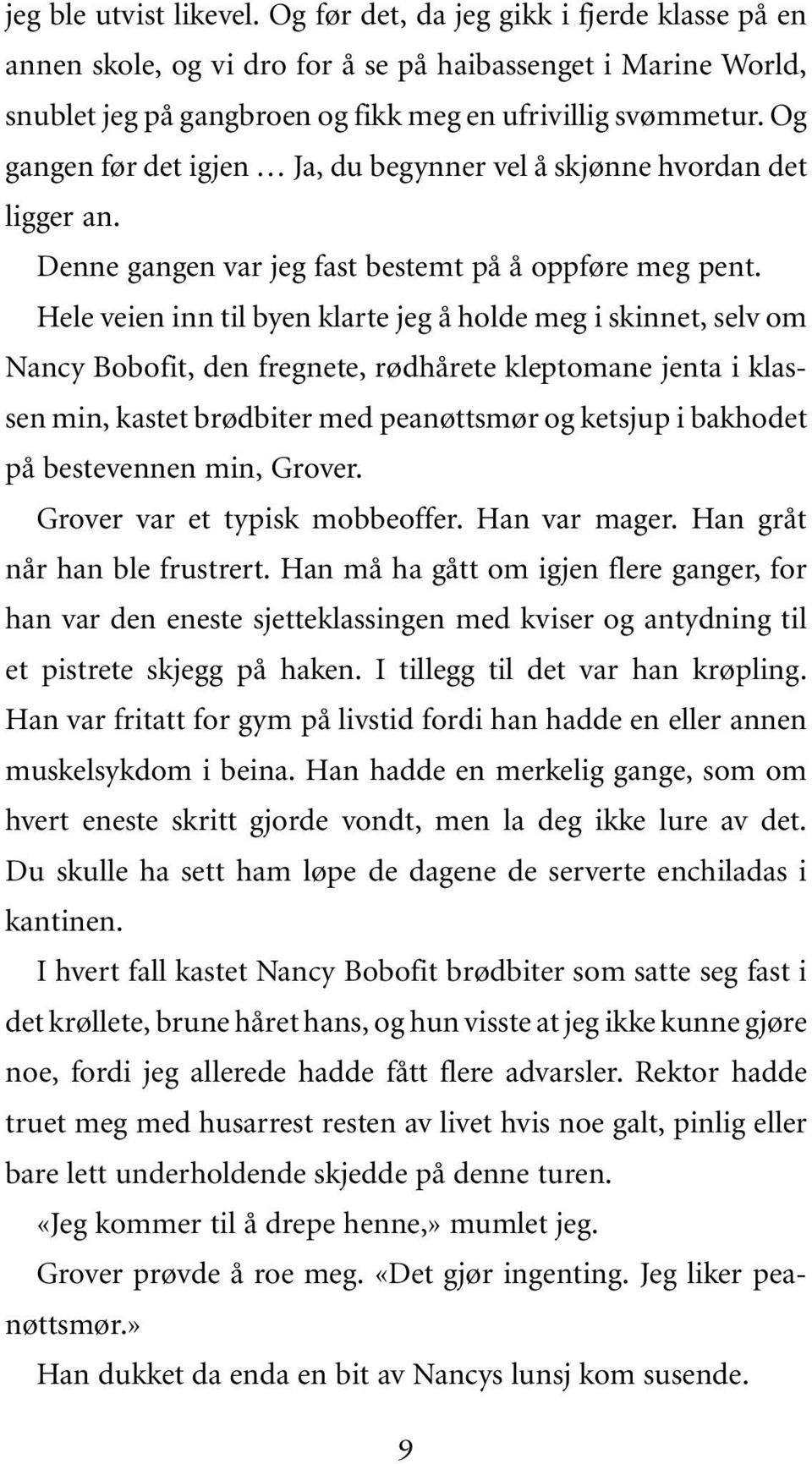 Hele veien inn til byen klarte jeg å holde meg i skinnet, selv om Nancy Bobofit, den fregnete, rødhårete kleptomane jenta i klassen min, kastet brødbiter med peanøttsmør og ketsjup i bakhodet på