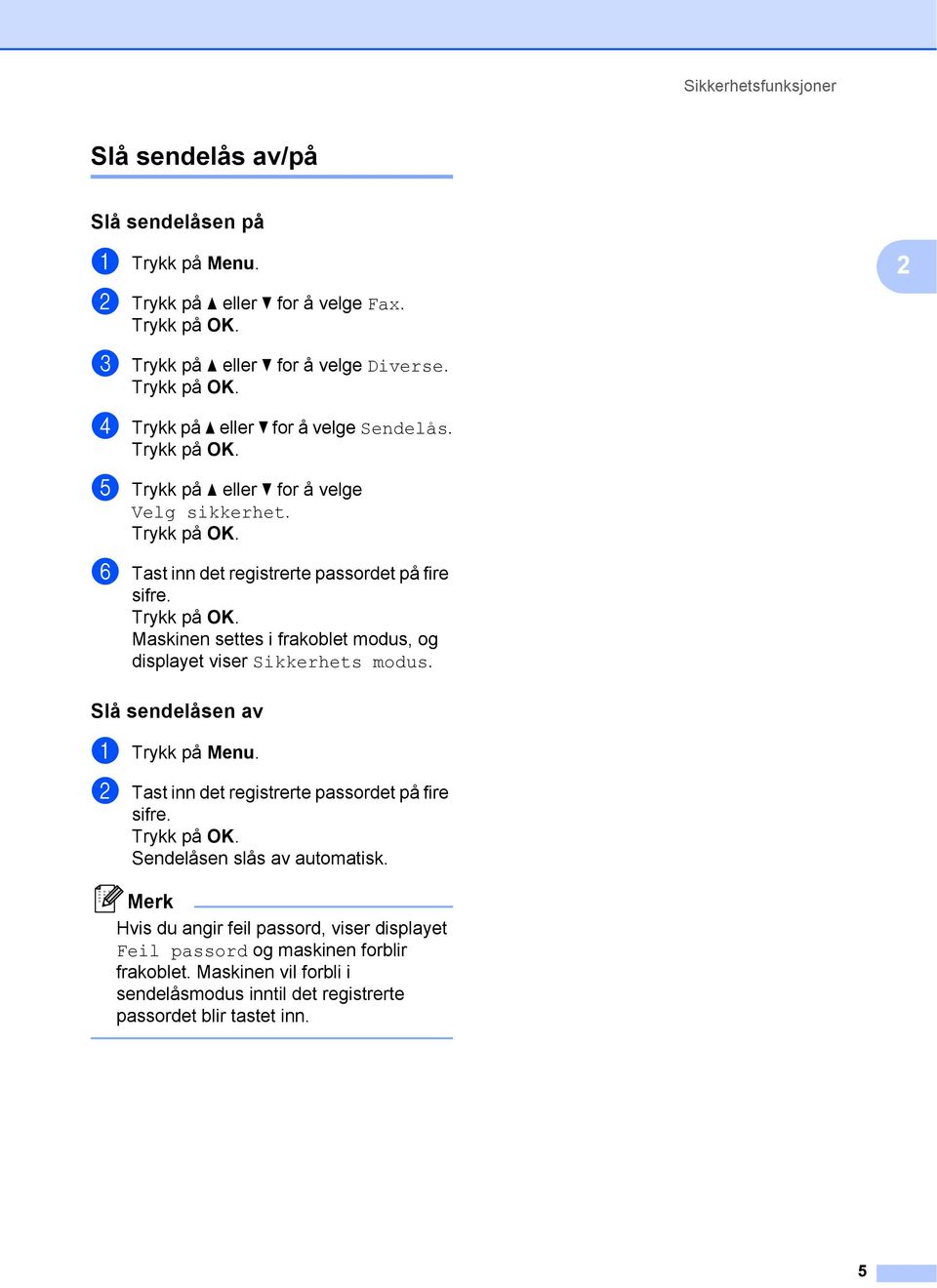 Maskinen settes i frakoblet modus, og displayet viser Sikkerhets modus. Slå sendelåsen av 2 a Trykk på Menu. b Tast inn det registrerte passordet på fire sifre.