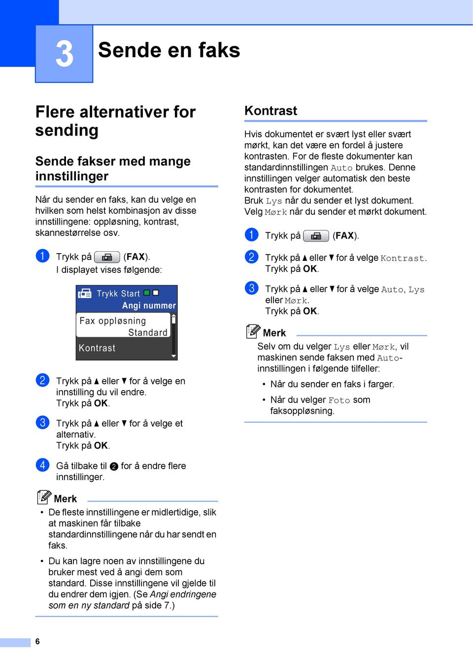 c Trykk på a eller b for å velge et alternativ. Kontrast 3 Hvis dokumentet er svært lyst eller svært mørkt, kan det være en fordel å justere kontrasten.