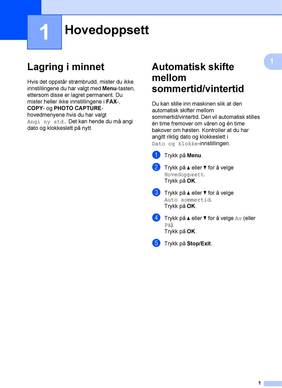 Automatisk skifte mellom sommertid/vintertid 1 Du kan stille inn maskinen slik at den automatisk skifter mellom sommertid/vintertid.