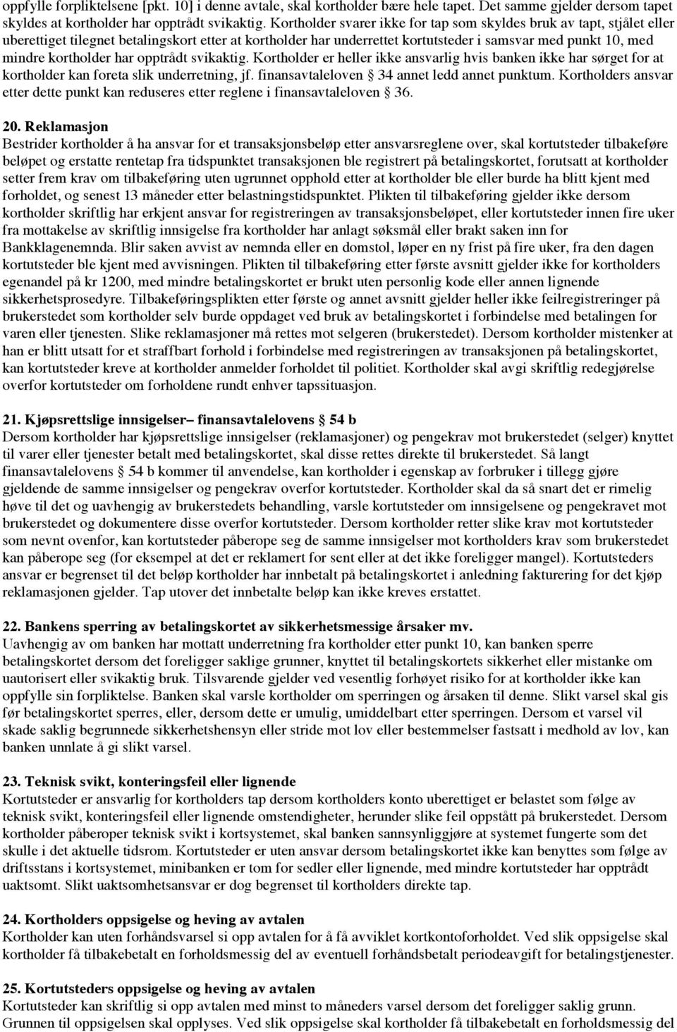 kortholder har opptrådt svikaktig. Kortholder er heller ikke ansvarlig hvis banken ikke har sørget for at kortholder kan foreta slik underretning, jf. finansavtaleloven 34 annet ledd annet punktum.