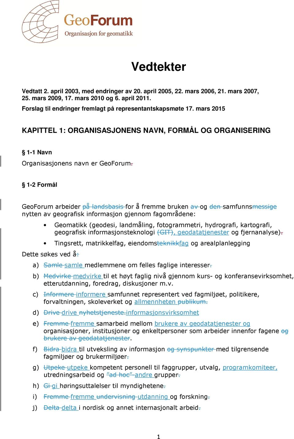 1-2 Formål GeoForum arbeider på landsbasis for å fremme bruken av og den samfunnsmessige nytten av geografisk informasjon gjennom fagområdene: Geomatikk (geodesi, landmåling, fotogrammetri,