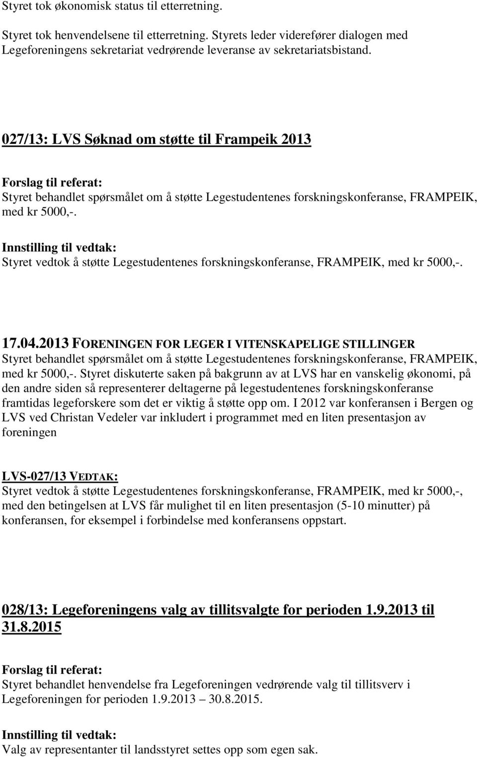 Styret vedtok å støtte Legestudentenes forskningskonferanse, FRAMPEIK, med kr 5000,-. Styret behandlet spørsmålet om å støtte Legestudentenes forskningskonferanse, FRAMPEIK, med kr 5000,-.