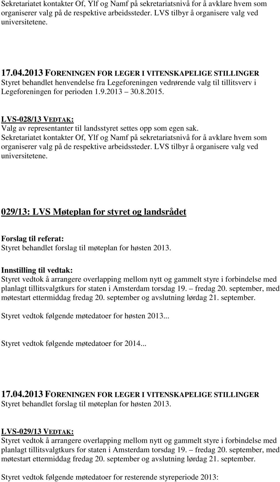 LVS-028/13 VEDTAK: Valg av representanter til landsstyret settes opp som egen sak.  029/13: LVS Møteplan for styret og landsrådet Styret behandlet forslag til møteplan for høsten 2013.