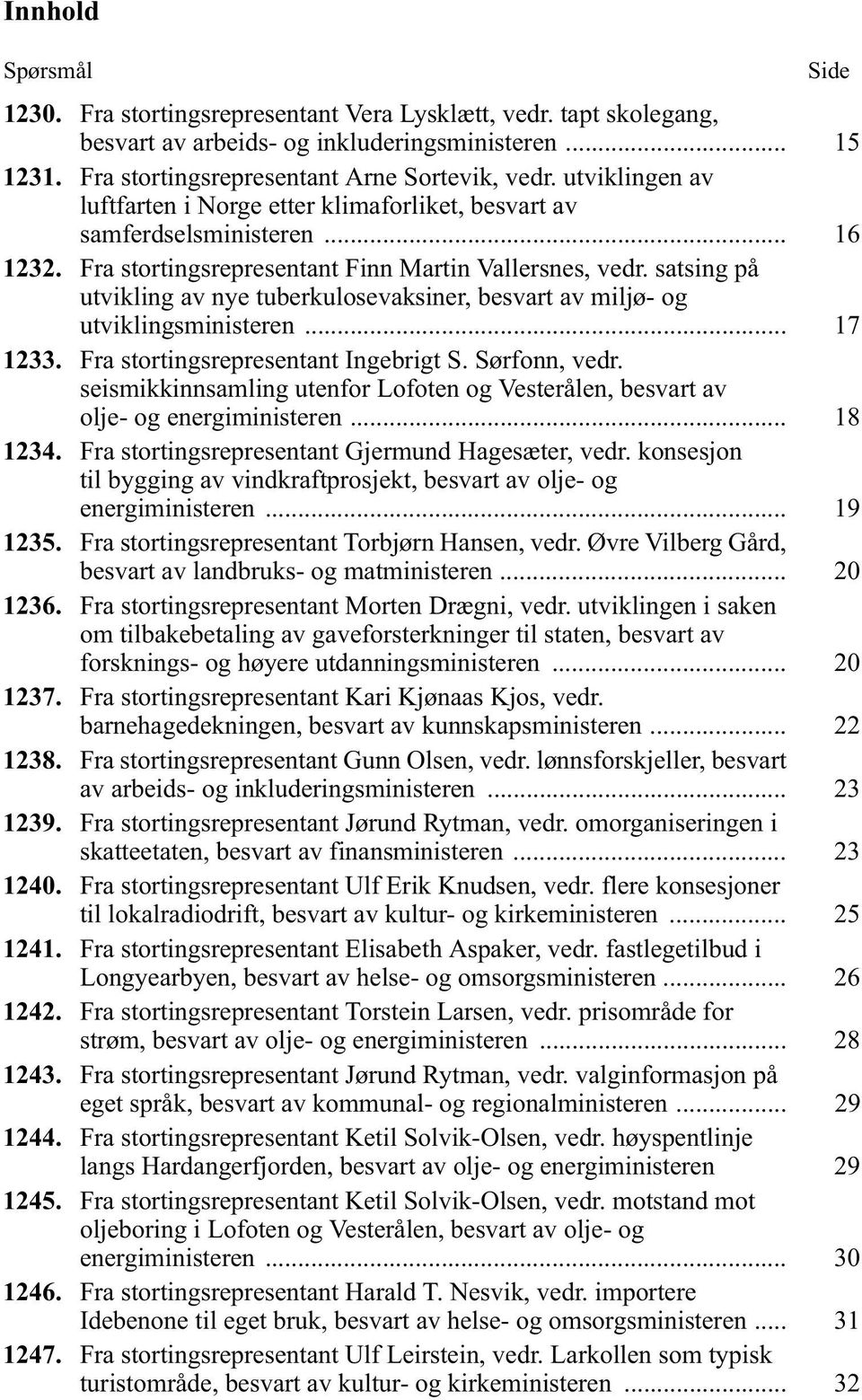 satsing på utvikling av nye tuberkulosevaksiner, besvart av miljø- og utviklingsministeren... 17 1233. Fra stortingsrepresentant Ingebrigt S. Sørfonn, vedr.