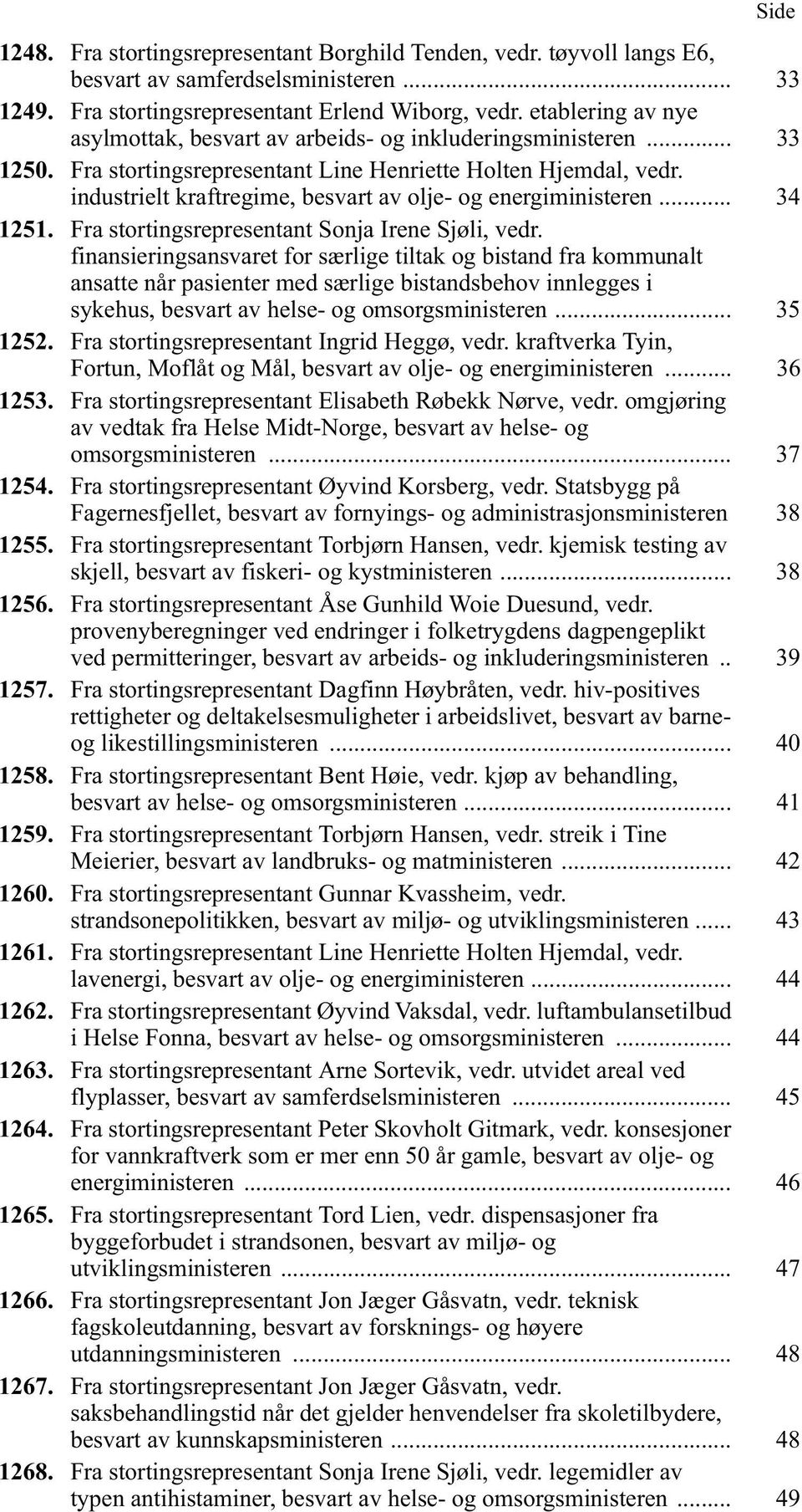 industrielt kraftregime, besvart av olje- og energiministeren... 34 1251. Fra stortingsrepresentant Sonja Irene Sjøli, vedr.