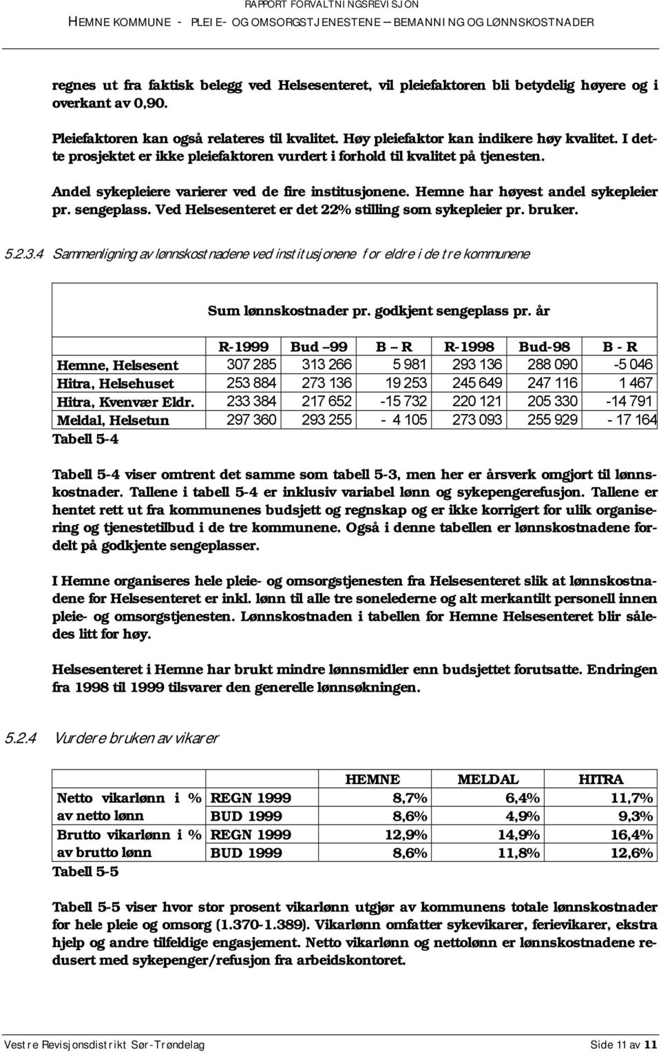 Ved Helsesenteret er det 22% stilling som sykepleier pr. bruker. 5.2.3.4 Sammenligning av lønnskostnadene ved institusjonene for eldre i de tre kommunene Sum lønnskostnader pr. godkjent sengeplass pr.