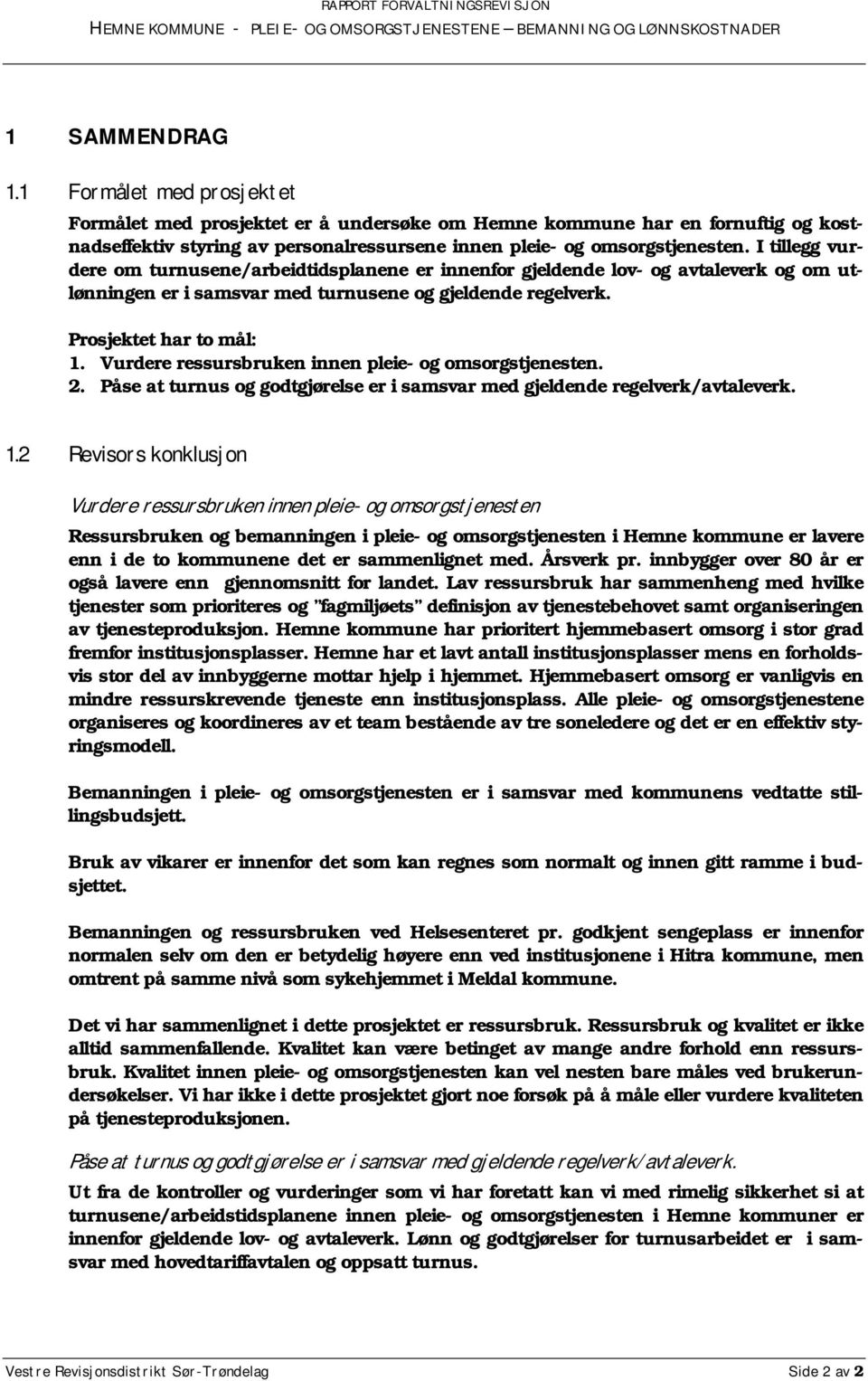 Vurdere ressursbruken innen pleie- og omsorgstjenesten. 2. Påse at turnus og godtgjørelse er i samsvar med gjeldende regelverk/avtaleverk. 1.