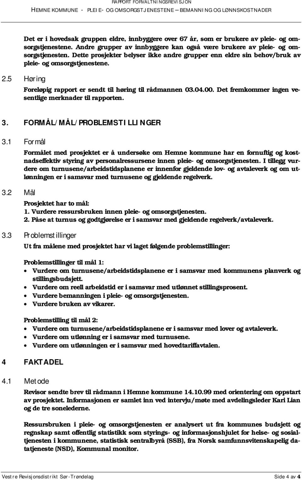 Det fremkommer ingen vesentlige merknader til rapporten. 3. FORMÅL/MÅL/PROBLEMSTILLINGER 3.1 Formål 3.