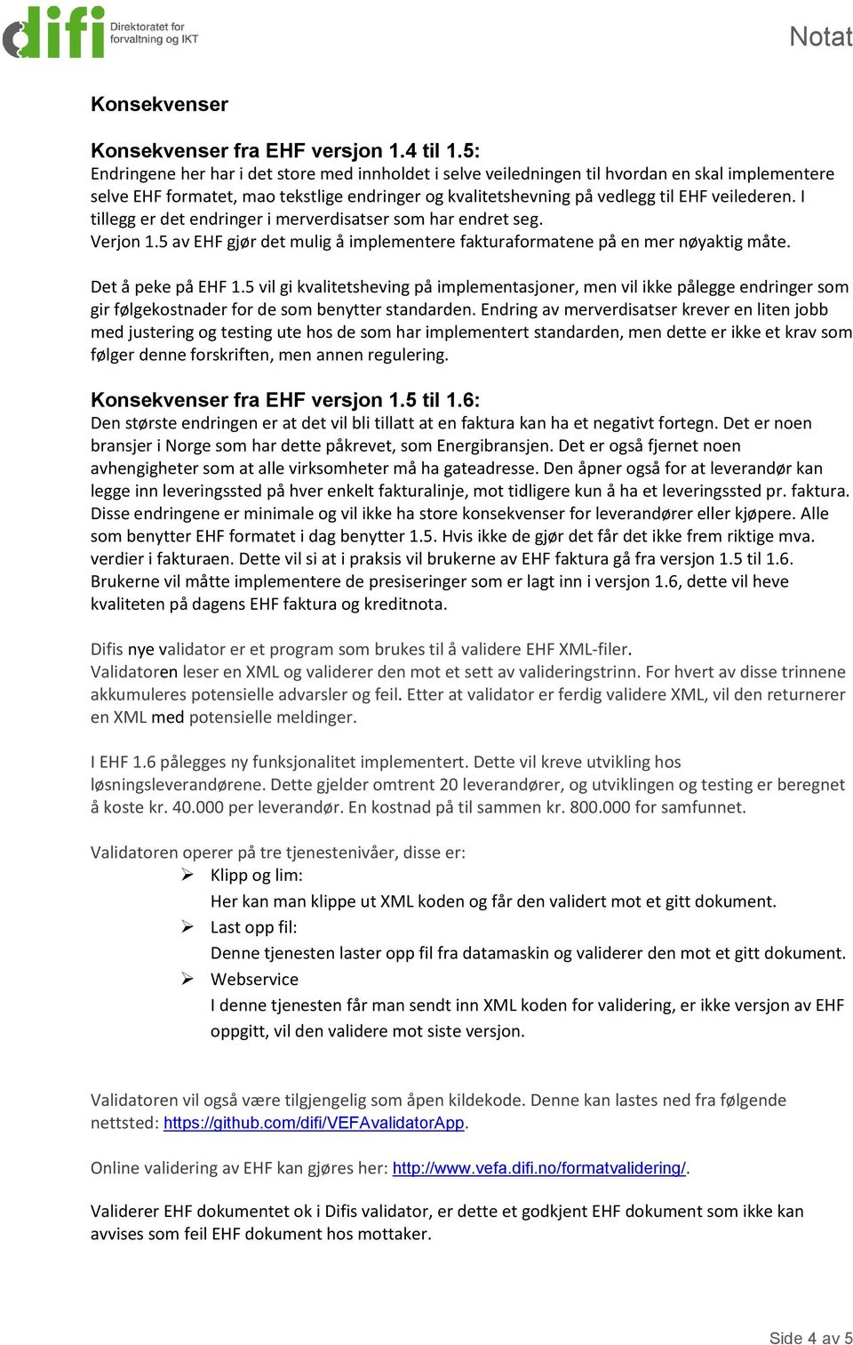 I tillegg er det endringer i merverdisatser som har endret seg. Verjon 1.5 av EHF gjør det mulig å implementere fakturaformatene på en mer nøyaktig måte. Det å peke på EHF 1.