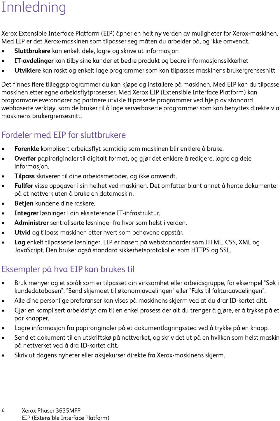 tilpasses maskinens brukergrensesnitt Det finnes flere tilleggsprogrammer du kan kjøpe og installere på maskinen. Med EIP kan du tilpasse maskinen etter egne arbeidsflytprosesser.