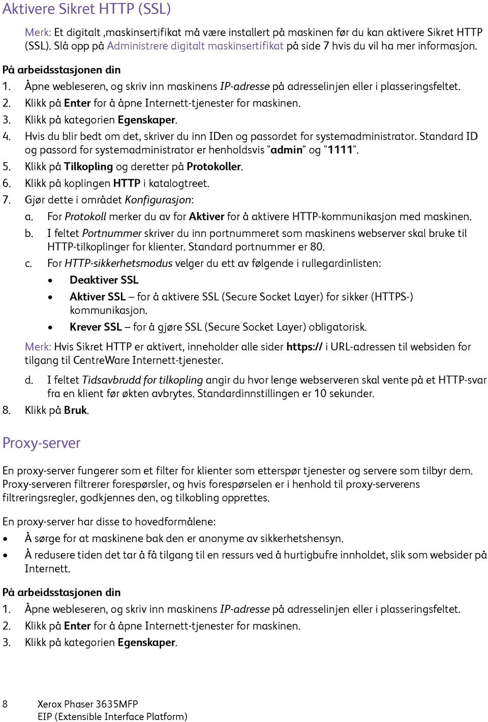 Åpne webleseren, og skriv inn maskinens IP-adresse på adresselinjen eller i plasseringsfeltet. 2. Klikk på Enter for å åpne Internett-tjenester for maskinen. 3. Klikk på kategorien Egenskaper. 4.