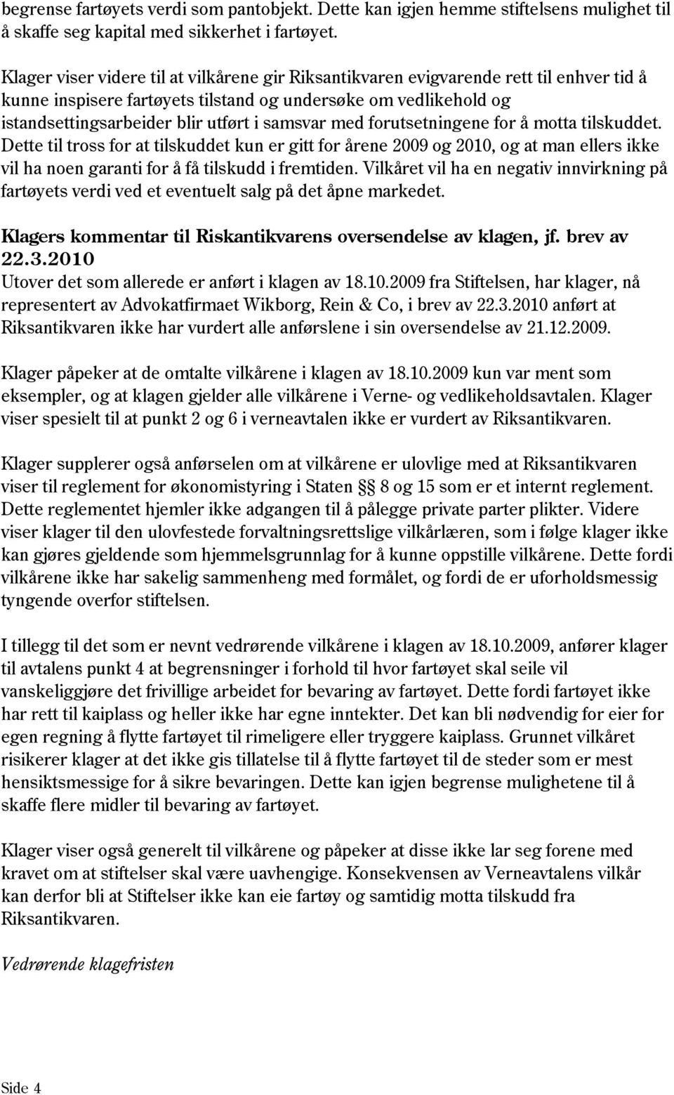 samsvar med forutsetningene for å motta tilskuddet. Dette til tross for at tilskuddet kun er gitt for årene 2009 og 2010, og at man ellers ikke vil ha noen garanti for å få tilskudd i fremtiden.