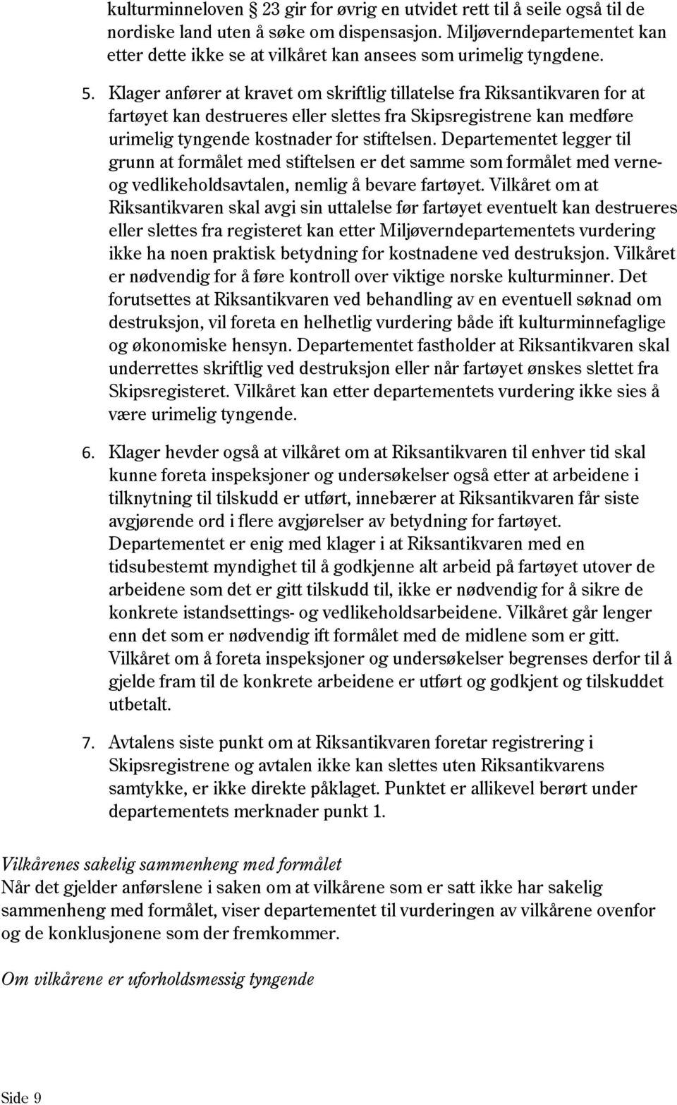 Klager anfører at kravet om skriftlig tillatelse fra Riksantikvaren for at fartøyet kan destrueres eller slettes fra Skipsregistrene kan medføre urimelig tyngende kostnader for stiftelsen.